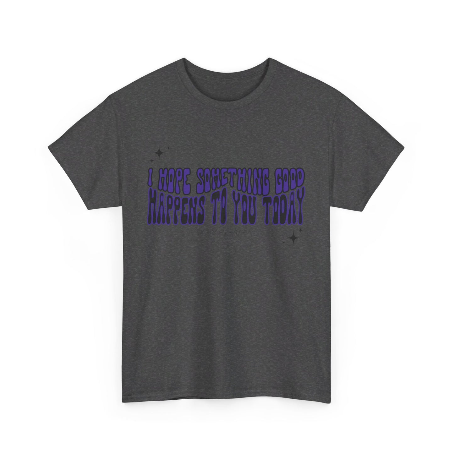 I Hope Something Good Happens To You Today Unisex Heavy Cotton Tee