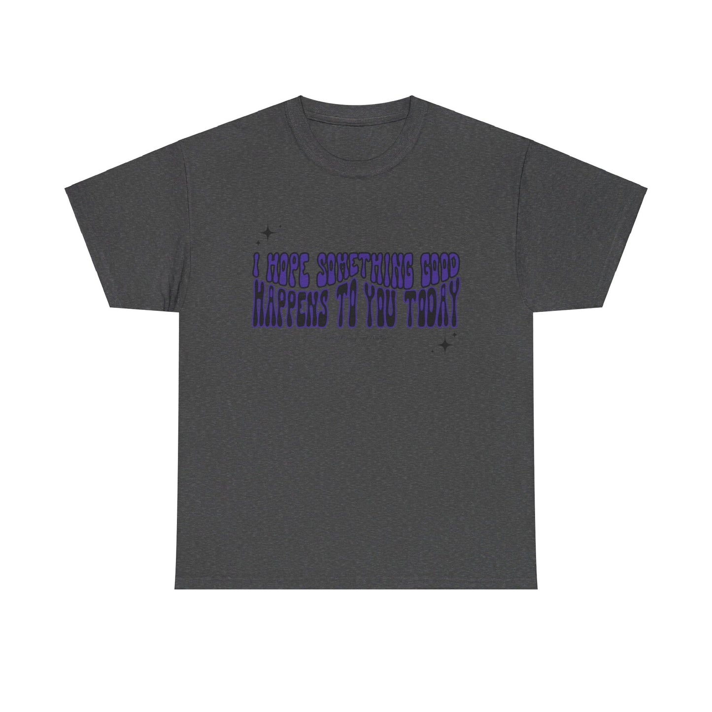 I Hope Something Good Happens To You Today Unisex Heavy Cotton Tee